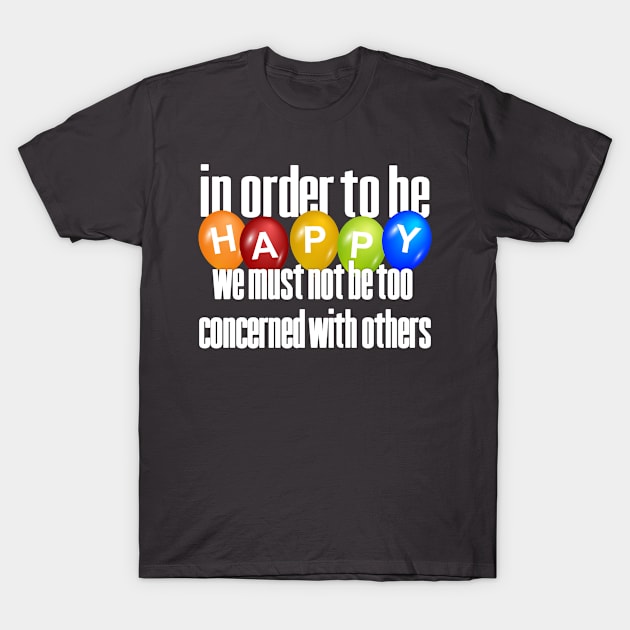 In order to be happy you must not be too concerned with others T-Shirt by kamdesigns